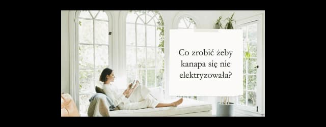Jak skutecznie zapobiec elektryzowaniu się kanapy w prostych krokach Jak skutecznie zapobiec elektryzowaniu się kanapy w prostych krokach
